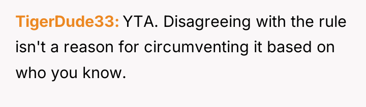 TigerDude33 YTA. Disagreeing with the rule isn't a reason for...