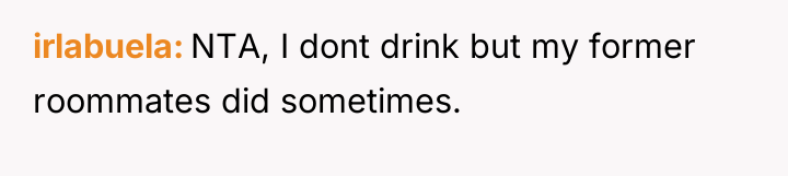 irlabuela NTA, I dont drink but my former roommates did...