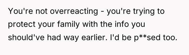 You're not overreacting - you're trying to protect your family...
