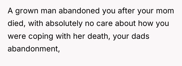 A grown man abandoned you after your mom died, with...