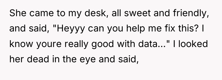 She came to my desk, all sweet and friendly, and...