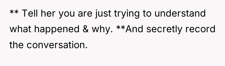 ** Tell her you are just trying to understand what...