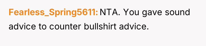Fearless_Spring5611 NTA. You gave sound advice to counter bullshirt advice.