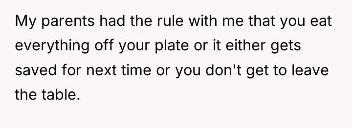 My parents had the rule with me that you eat...