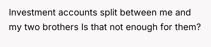 Investment accounts split between me and my two brothers Is...