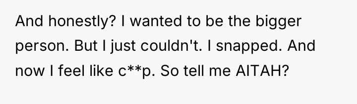 And honestly? I wanted to be the bigger person. But...