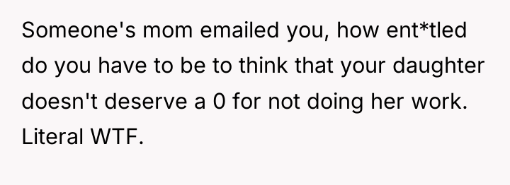 Someone's mom emailed you, how ent*tled do you have to...