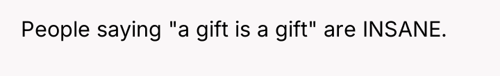 People saying "a gift is a gift" are INSANE.