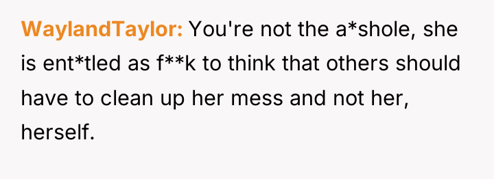 WaylandTaylor You're not the a*shole, she is ent*tled as f**k...
