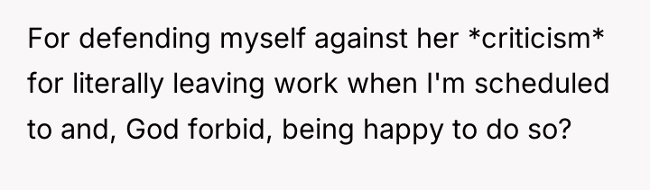 For defending myself against her *criticism* for literally leaving work...