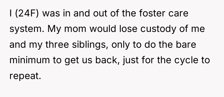 I (24F) was in and out of the foster care...