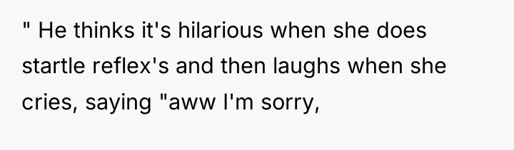 " He thinks it's hilarious when she does startle reflex's...