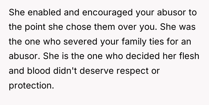 She enabled and encouraged your abusor to the point she...