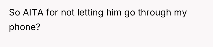 So AITA for not letting him go through my phone?