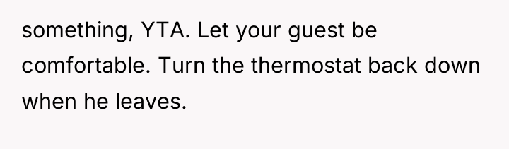 something, YTA. Let your guest be comfortable. Turn the thermostat...
