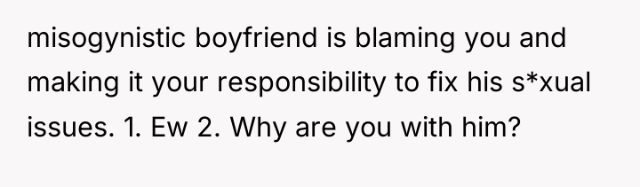 misogynistic boyfriend is blaming you and making it your responsibility...