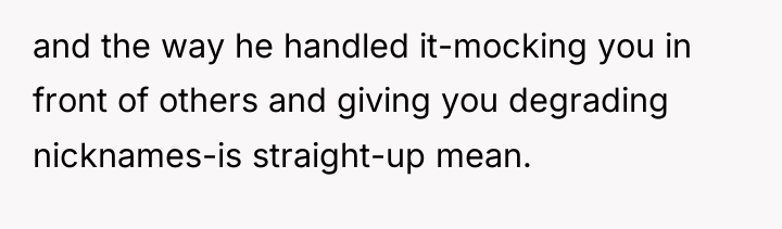 and the way he handled it-mocking you in front of...