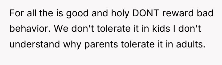 For all the is good and holy DONT reward bad...
