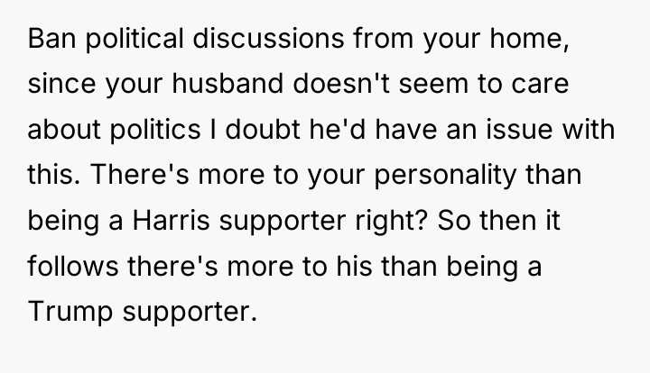 Ban political discussions from your home, since your husband doesn't...
