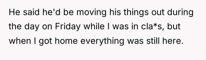 He said he'd be moving his things out during the...