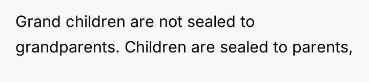 Grand children are not sealed to grandparents. Children are sealed...