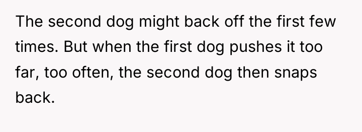 The second dog might back off the first few times....