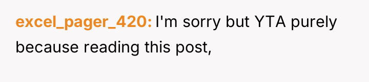 excel_pager_420 I'm sorry but YTA purely because reading this post,