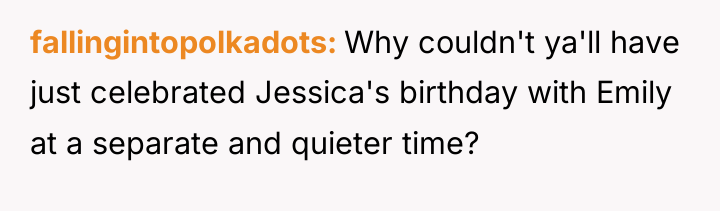 fallingintopolkadots Why couldn't ya'll have just celebrated Jessica's birthday with...