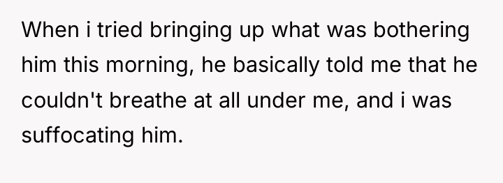 When i tried bringing up what was bothering him this...