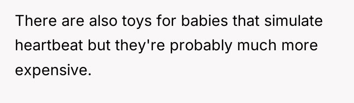 There are also toys for babies that simulate heartbeat but...