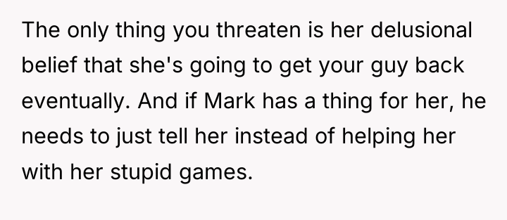 The only thing you threaten is her delusional belief that...