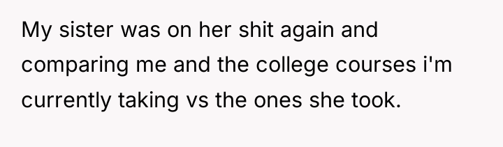 My sister was on her shit again and comparing me...
