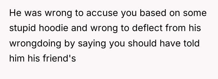 He was wrong to accuse you based on some stupid...