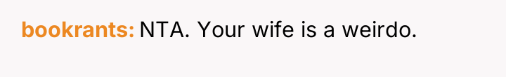 bookrants NTA. Your wife is a weirdo.