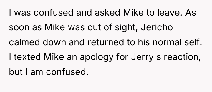 I was confused and asked Mike to leave. As soon...