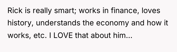 Rick is really smart; works in finance, loves history, understands...