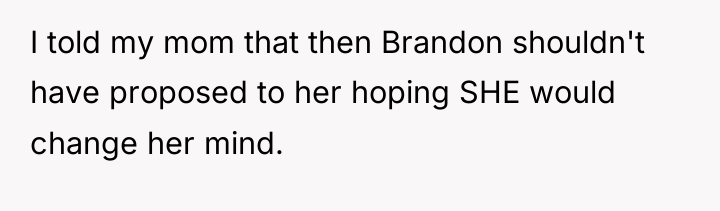 I told my mom that then Brandon shouldn't have proposed...
