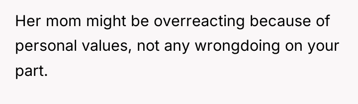 Her mom might be overreacting because of personal values, not...