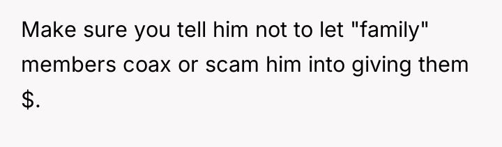 Make sure you tell him not to let "family" members...