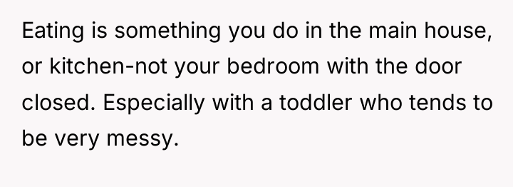Eating is something you do in the main house, or...