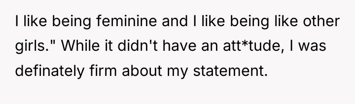 I like being feminine and I like being like other...
