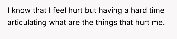 I know that I feel hurt but having a hard...