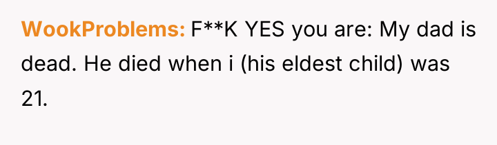 WookProblems F**K YES you are: My dad is dead. He...
