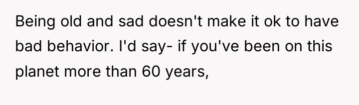 Being old and sad doesn't make it ok to have...