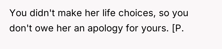 You didn't make her life choices, so you don't owe...