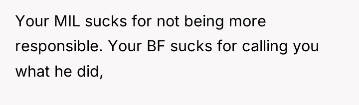 Your MIL sucks for not being more responsible. Your BF...