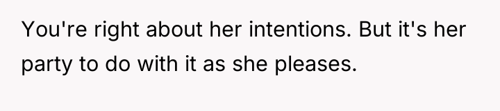 You're right about her intentions. But it's her party to...