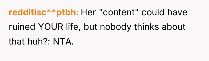 redditisc**ptbh Her "content" could have ruined YOUR life, but nobody...