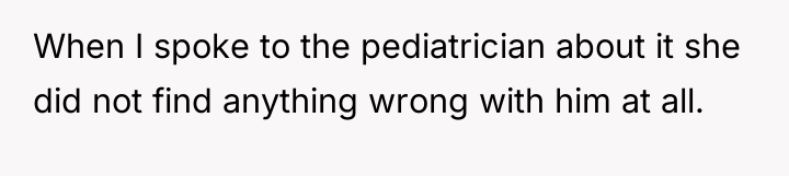 When I spoke to the pediatrician about it she did...