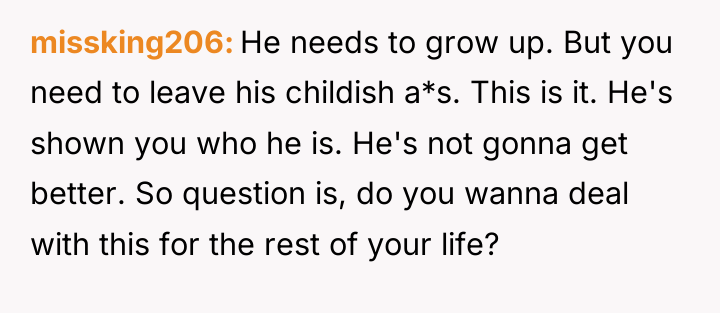 missking206 He needs to grow up. But you need to...